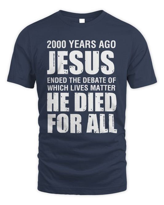 2000 Yrs Ago Jesus Ended The Debate of Which Lives Matter T-Shirt