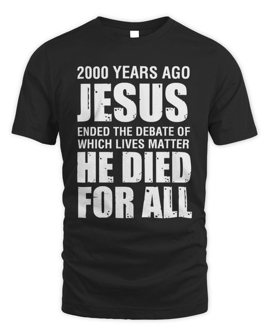2000 Yrs Ago Jesus Ended The Debate of Which Lives Matter T-Shirt